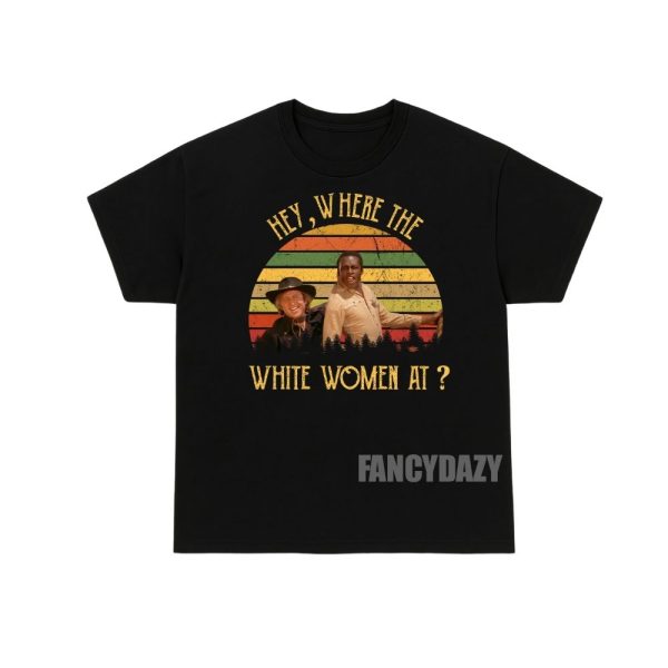 Blazing Saddles Hey Where The White Women At Shirt
